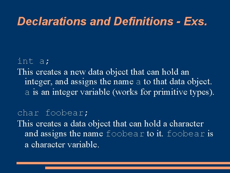 Declarations and Definitions - Exs. int a; This creates a new data object that
