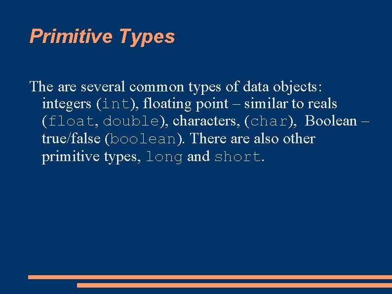 Primitive Types The are several common types of data objects: integers (int), floating point