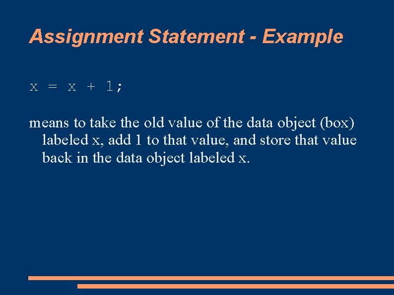 Assignment Statement - Example x = x + 1; means to take the old