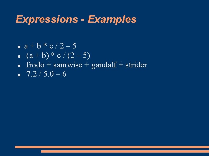 Expressions - Examples a+b*c/2– 5 (a + b) * c / (2 – 5)
