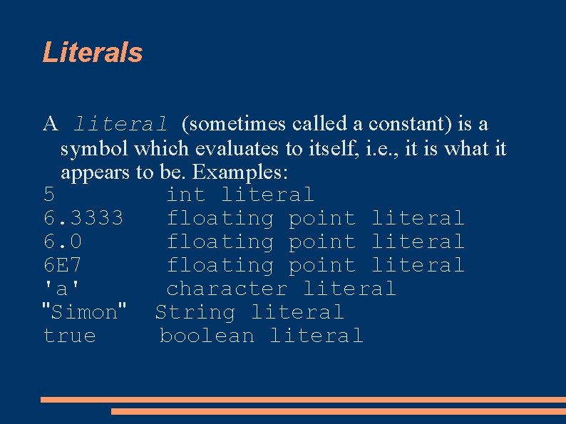 Literals A literal (sometimes called a constant) is a symbol which evaluates to itself,