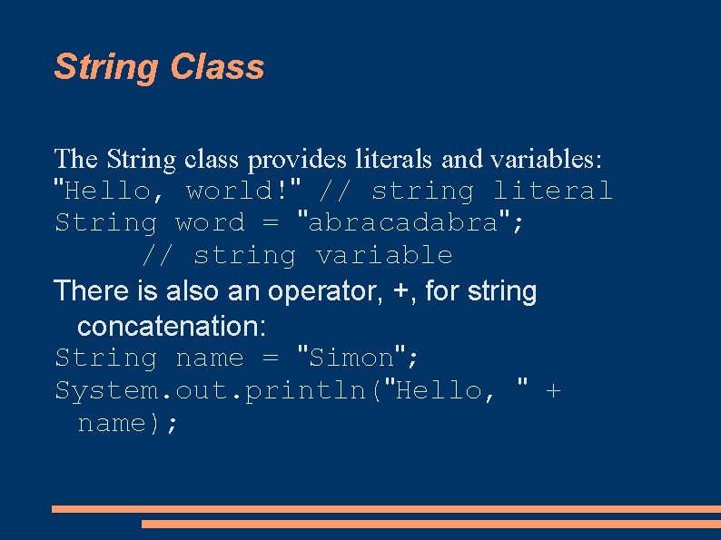 String Class The String class provides literals and variables: "Hello, world!" // string literal