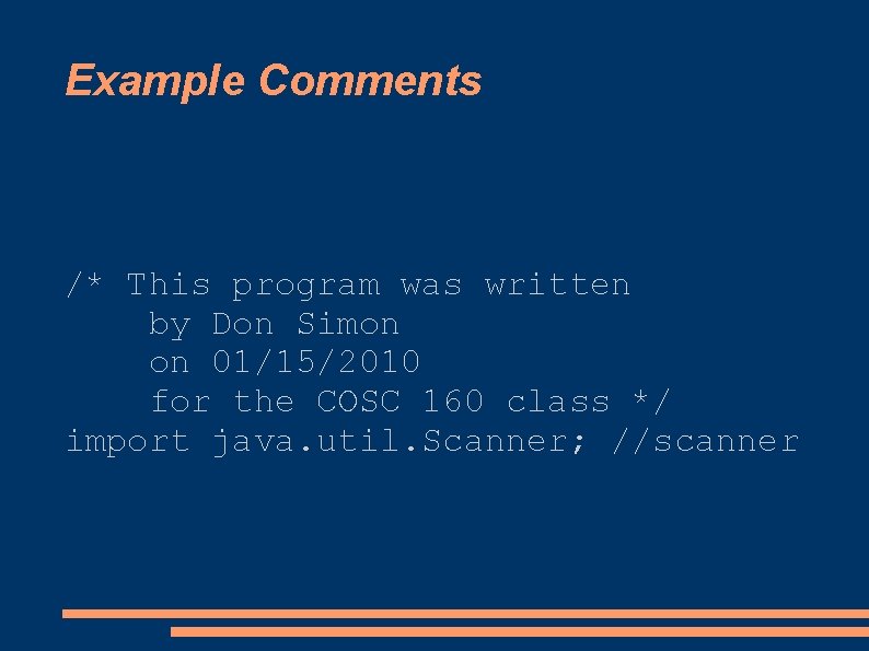 Example Comments /* This program was written by Don Simon on 01/15/2010 for the