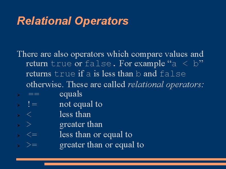 Relational Operators There also operators which compare values and return true or false. For