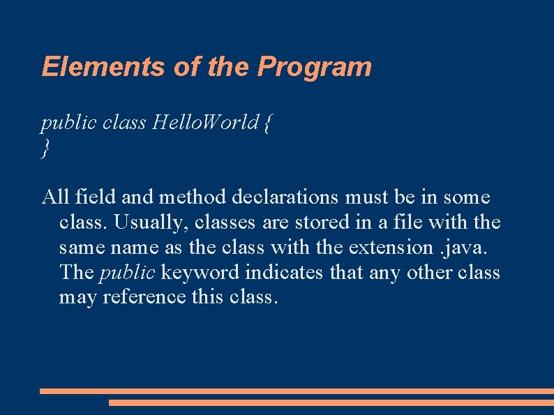 Elements of the Program public class Hello. World { } All field and method
