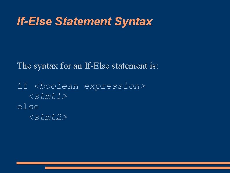 If-Else Statement Syntax The syntax for an If-Else statement is: if <boolean expression> <stmt