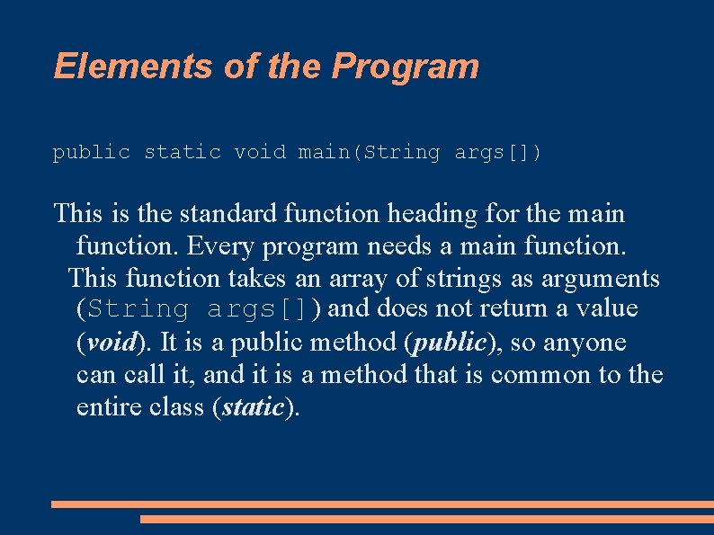 Elements of the Program public static void main(String args[]) This is the standard function
