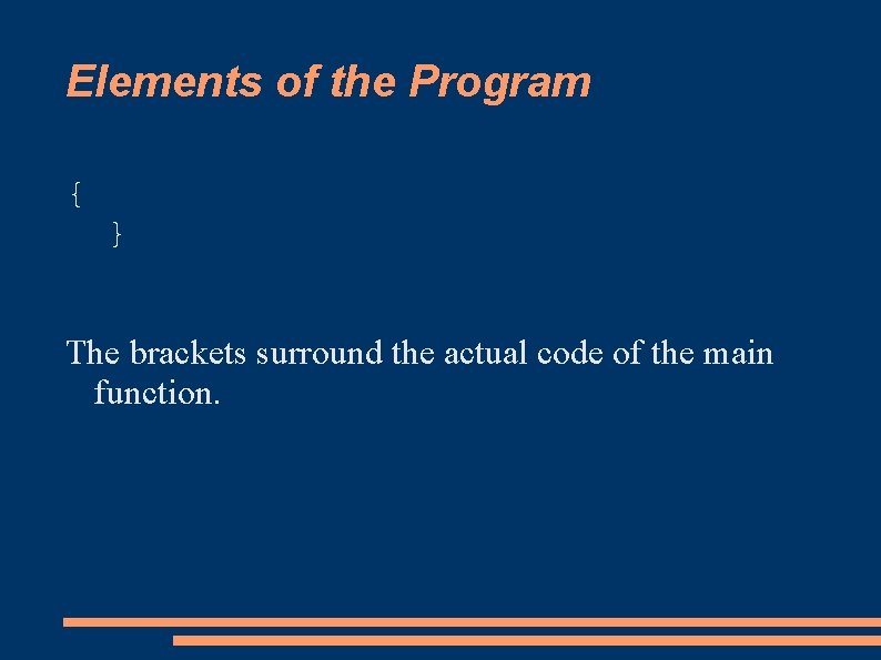 Elements of the Program { } The brackets surround the actual code of the