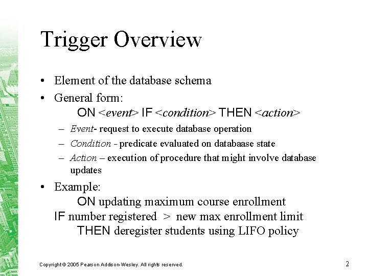 Trigger Overview • Element of the database schema • General form: ON <event> IF