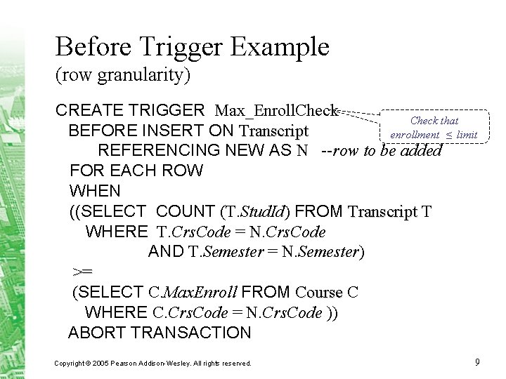 Before Trigger Example (row granularity) CREATE TRIGGER Max_Enroll. Check that BEFORE INSERT ON Transcript