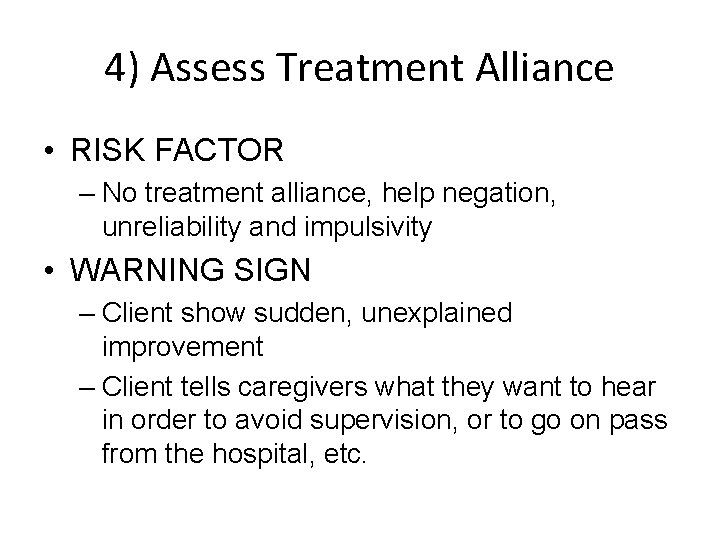 4) Assess Treatment Alliance • RISK FACTOR – No treatment alliance, help negation, unreliability