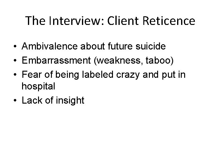 The Interview: Client Reticence • Ambivalence about future suicide • Embarrassment (weakness, taboo) •