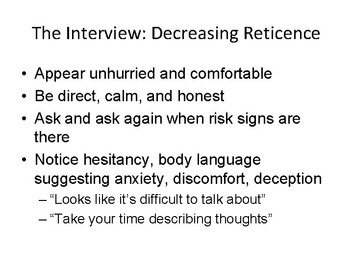 The Interview: Decreasing Reticence • Appear unhurried and comfortable • Be direct, calm, and