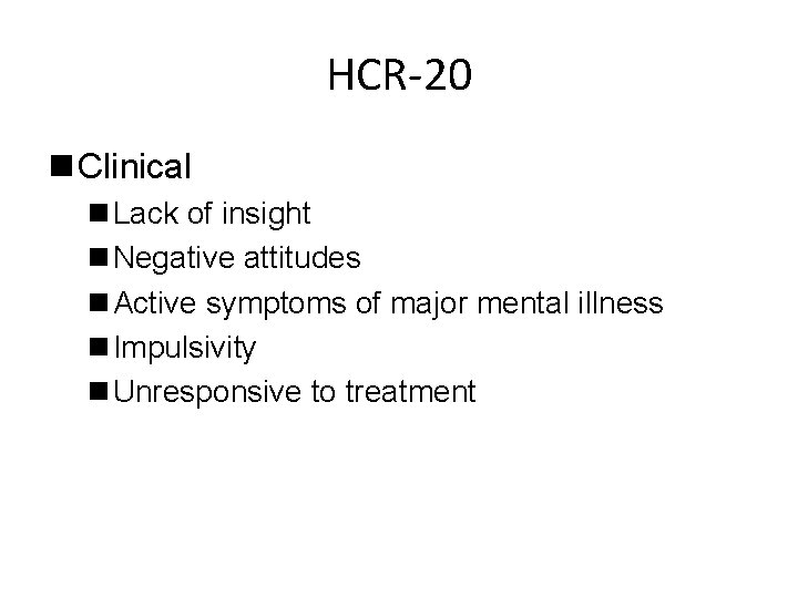 HCR-20 n Clinical n Lack of insight n Negative attitudes n Active symptoms of