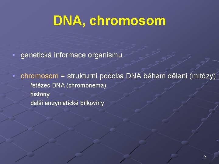 DNA, chromosom • genetická informace organismu • chromosom = strukturní podoba DNA během dělení
