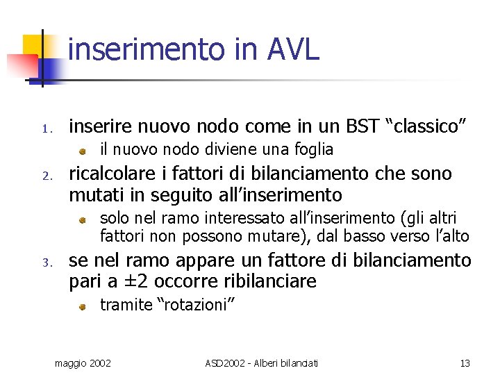 inserimento in AVL 1. inserire nuovo nodo come in un BST “classico” il nuovo