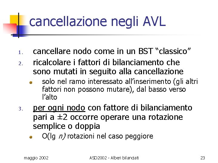 cancellazione negli AVL 1. 2. cancellare nodo come in un BST “classico” ricalcolare i