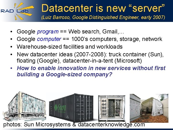 Datacenter is new “server” (Luiz Barroso, Google Distinguished Engineer, early 2007) • • Google