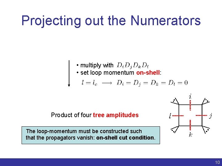 Projecting out the Numerators • multiply with • set loop momentum on-shell: Product of