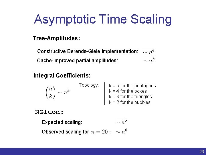 Asymptotic Time Scaling Tree-Amplitudes: Constructive Berends-Giele implementation: Cache-improved partial amplitudes: Integral Coefficients: Topology: k