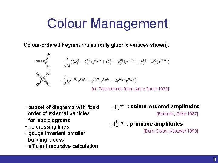 Colour Management Colour-ordered Feynmanrules (only gluonic vertices shown): [cf. Tasi lectures from Lance Dixon