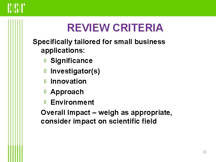 REVIEW CRITERIA Specifically tailored for small business applications: Significance Investigator(s) Innovation Approach Environment Overall