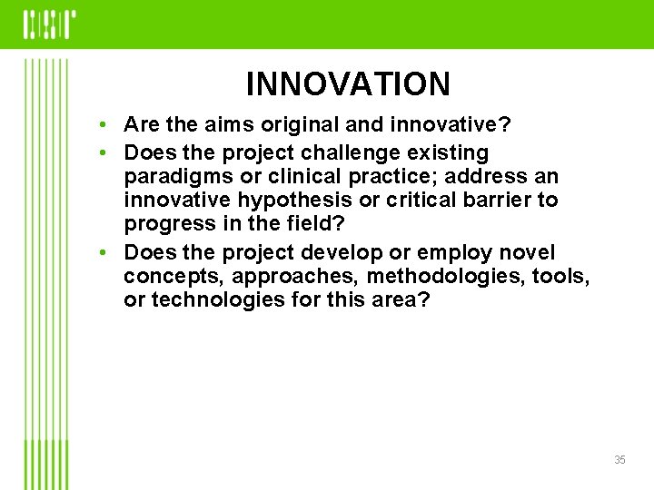 INNOVATION • Are the aims original and innovative? • Does the project challenge existing