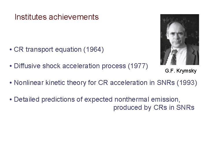 Institutes achievements • CR transport equation (1964) • Diffusive shock acceleration process (1977) G.