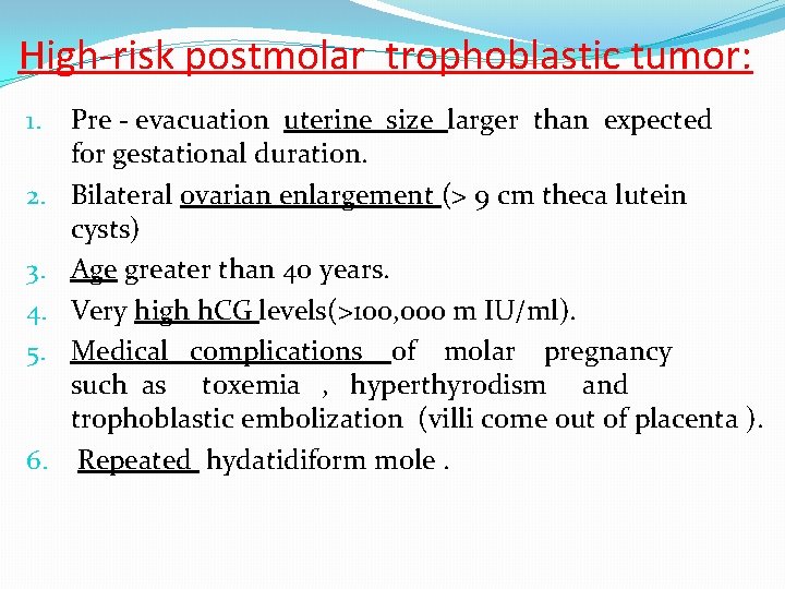 High-risk postmolar trophoblastic tumor: 1. 2. 3. 4. 5. 6. Pre - evacuation uterine