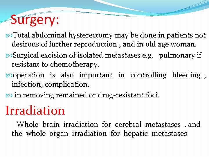 Surgery: Total abdominal hysterectomy may be done in patients not desirous of further reproduction