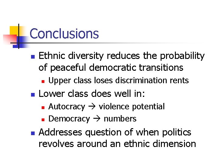 Conclusions n Ethnic diversity reduces the probability of peaceful democratic transitions n n Lower