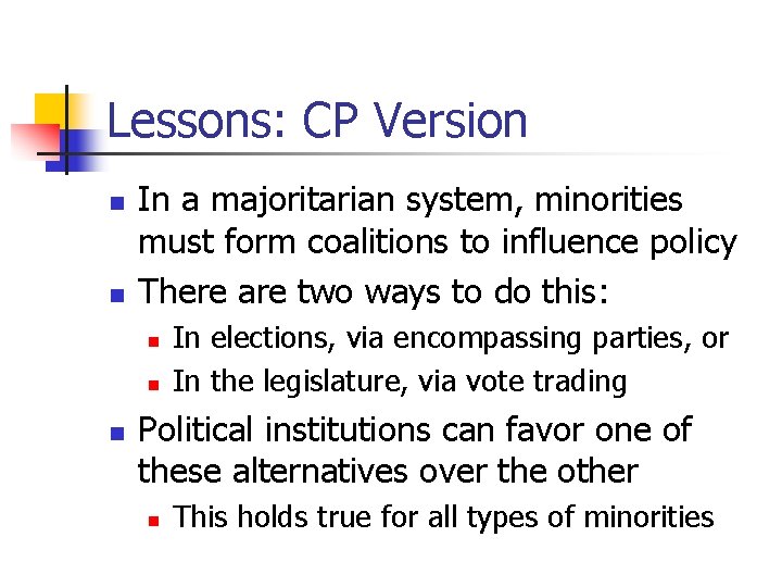 Lessons: CP Version n n In a majoritarian system, minorities must form coalitions to