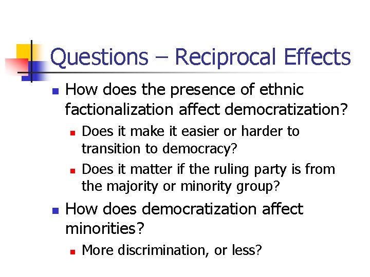 Questions – Reciprocal Effects n How does the presence of ethnic factionalization affect democratization?