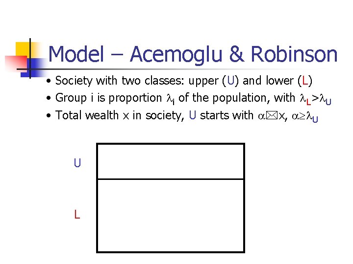 Model – Acemoglu & Robinson • Society with two classes: upper (U) and lower