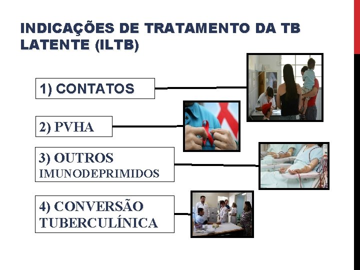 INDICAÇÕES DE TRATAMENTO DA TB LATENTE (ILTB) 1) CONTATOS 2) PVHA 3) OUTROS IMUNODEPRIMIDOS