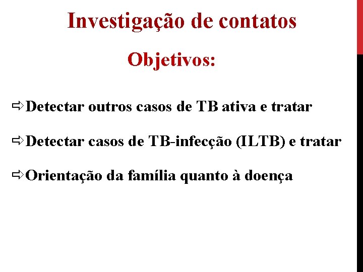 Investigação de contatos Objetivos: ðDetectar outros casos de TB ativa e tratar ðDetectar casos