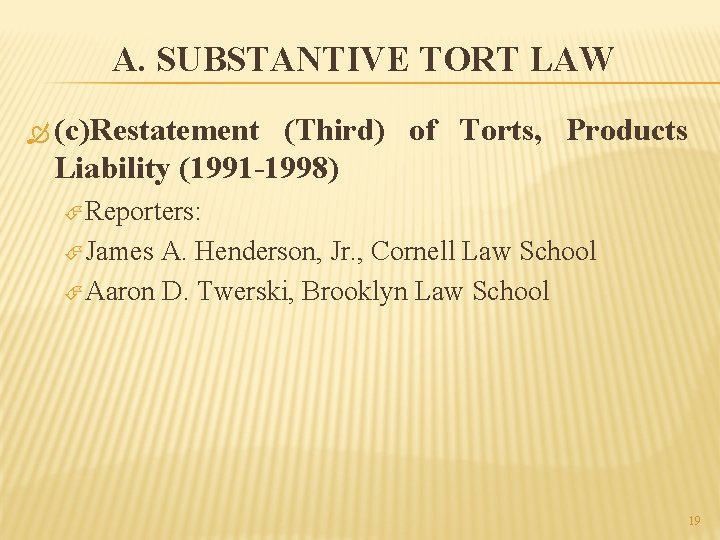 A. SUBSTANTIVE TORT LAW (c)Restatement (Third) of Torts, Products Liability (1991 -1998) Reporters: James