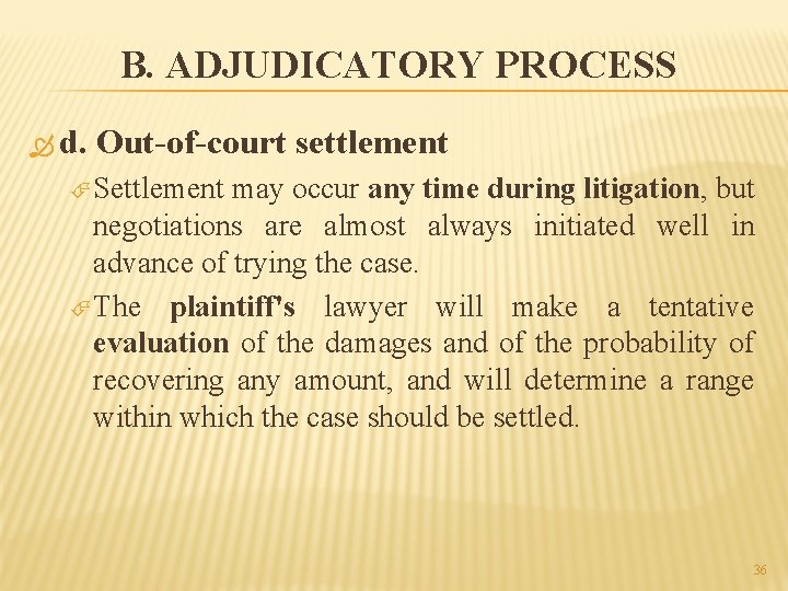 B. ADJUDICATORY PROCESS d. Out-of-court settlement Settlement may occur any time during litigation, but