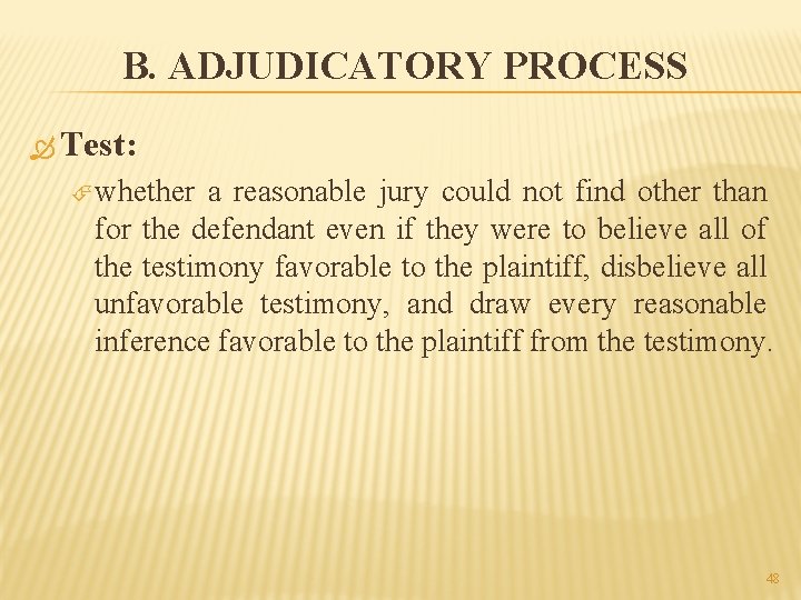 B. ADJUDICATORY PROCESS Test: whether a reasonable jury could not find other than for