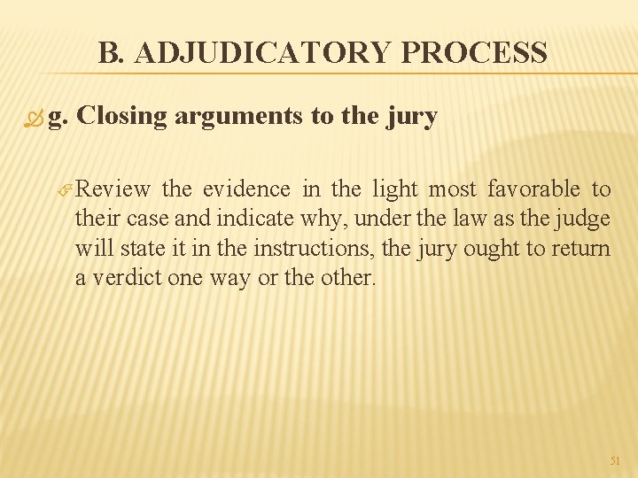 B. ADJUDICATORY PROCESS g. Closing arguments to the jury Review the evidence in the