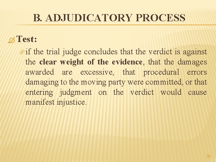 B. ADJUDICATORY PROCESS Test: if the trial judge concludes that the verdict is against