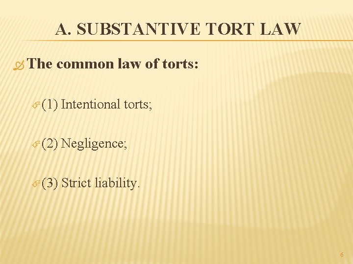 A. SUBSTANTIVE TORT LAW The common law of torts: (1) Intentional torts; (2) Negligence;