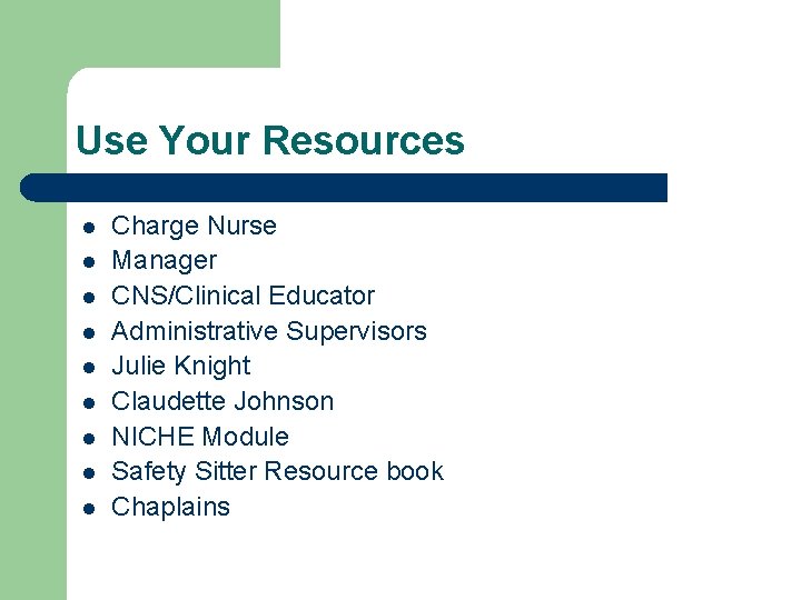 Use Your Resources l l l l l Charge Nurse Manager CNS/Clinical Educator Administrative