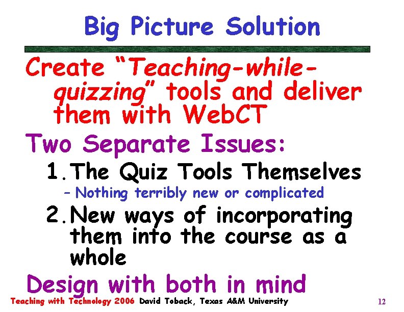 Big Picture Solution Create “Teaching-whilequizzing” tools and deliver them with Web. CT Two Separate