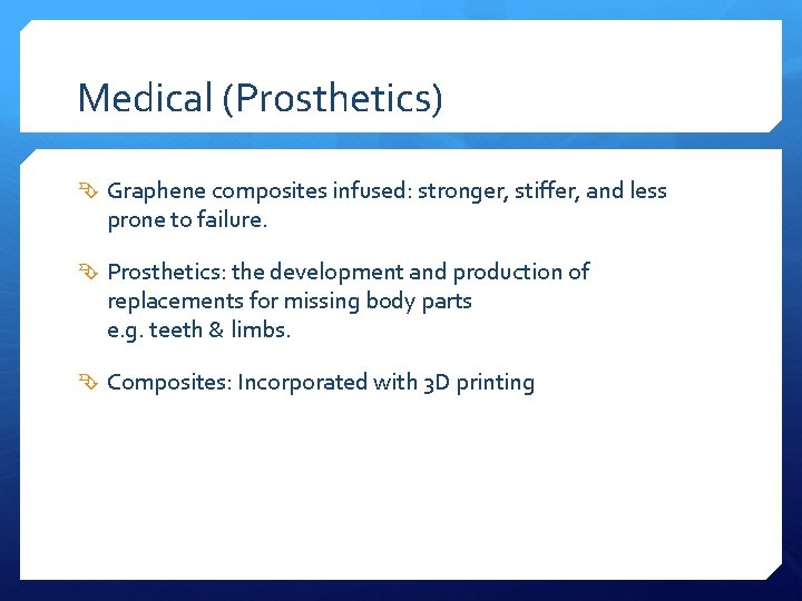 Medical (Prosthetics) Graphene composites infused: stronger, stiffer, and less prone to failure. Prosthetics: the