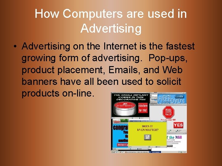 How Computers are used in Advertising • Advertising on the Internet is the fastest