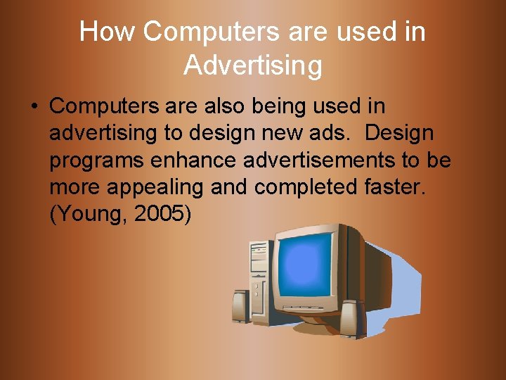 How Computers are used in Advertising • Computers are also being used in advertising
