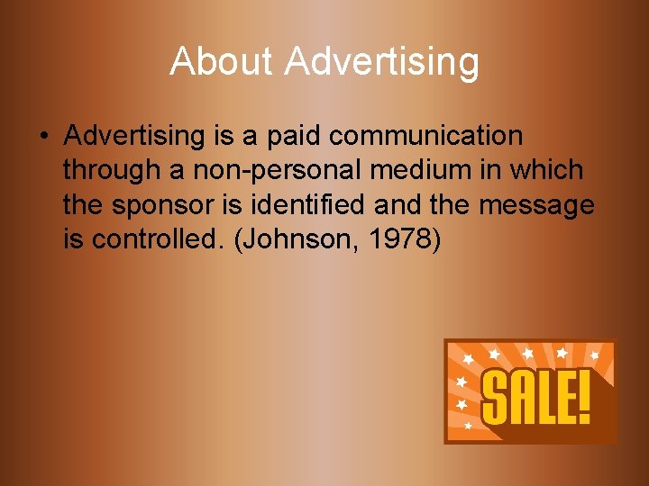 About Advertising • Advertising is a paid communication through a non-personal medium in which