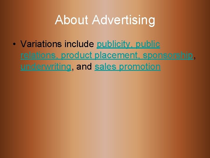 About Advertising • Variations include publicity, public relations, product placement, sponsorship, underwriting, and sales