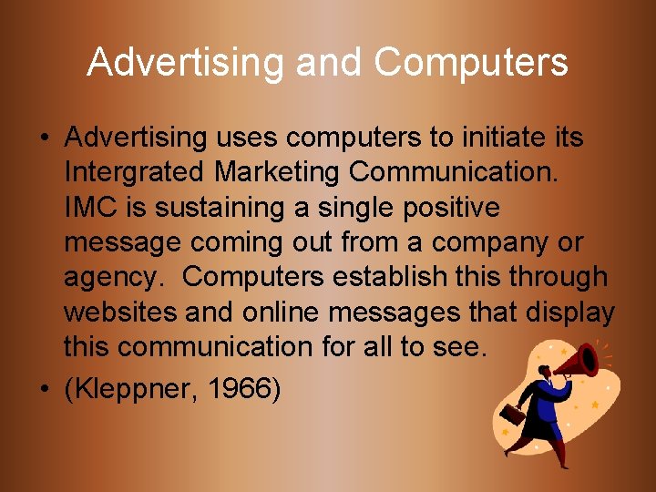 Advertising and Computers • Advertising uses computers to initiate its Intergrated Marketing Communication. IMC